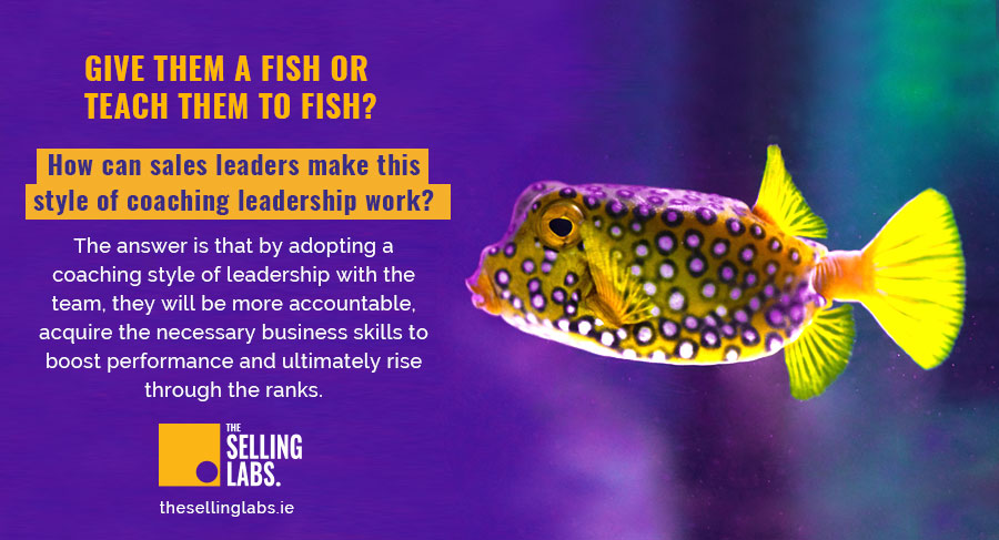 Give Them a Fish Teach Them to Fish - Sales Leader as Coach